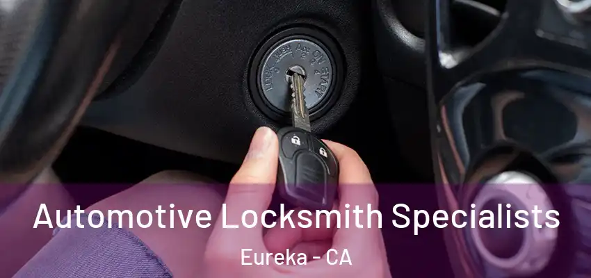 Automotive Locksmith Specialists Eureka - CA