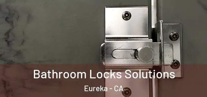  Bathroom Locks Solutions Eureka - CA