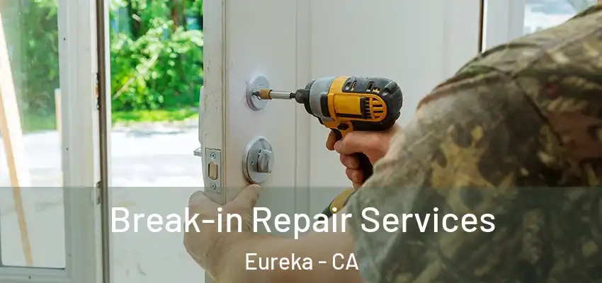 Break-in Repair Services Eureka - CA