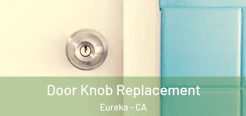  Door Knob Replacement Eureka - CA
