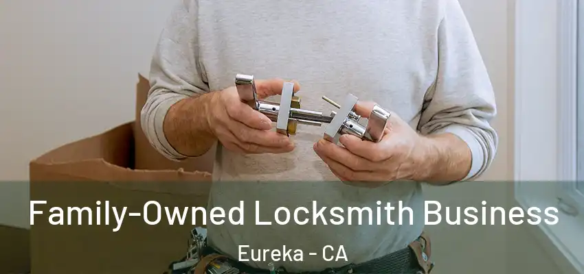 Family-Owned Locksmith Business Eureka - CA