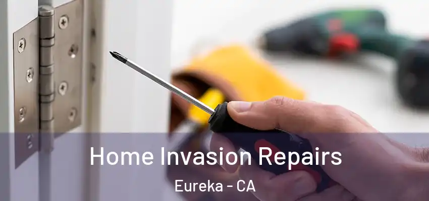 Home Invasion Repairs Eureka - CA