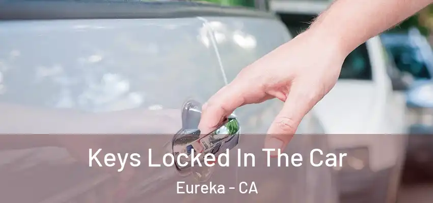 Keys Locked In The Car Eureka - CA