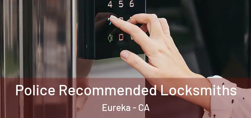 Police Recommended Locksmiths Eureka - CA