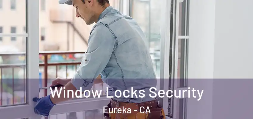 Window Locks Security Eureka - CA